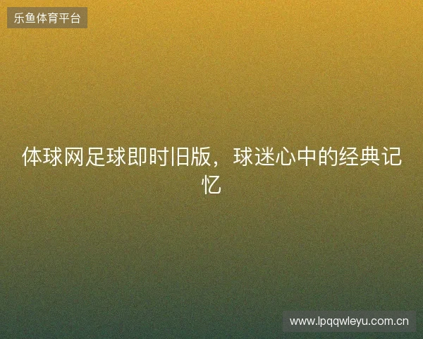 体球网足球即时旧版，球迷心中的经典记忆